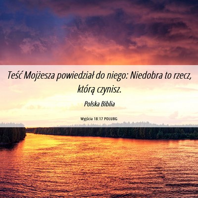 Picture 06 - Wyjścia 18:17 POLUBG - Teść Mojżesza powiedział do niego: Niedobra - Bible Verse Picture