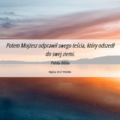 Picture 06 - Wyjścia 18:27 POLUBG - Potem Mojżesz odprawił swego teścia, który - Bible Verse Picture