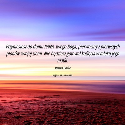 Picture 06 - Wyjścia 23:19 POLUBG - Przyniesiesz do domu PANA, twego Boga, pierwociny - Bible Verse Picture