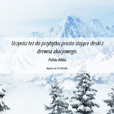 Picture 06 - Wyjścia 26:15 POLUBG - Uczynisz też do przybytku prosto stojące deski - Bible Verse Picture