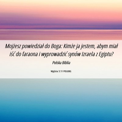 Picture 06 - Wyjścia 3:11 POLUBG - Mojżesz powiedział do Boga: Kimże ja jestem, - Bible Verse Picture