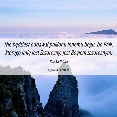 Picture 06 - Wyjścia 34:14 POLUBG - Nie będziesz oddawał pokłonu innemu bogu, bo - Bible Verse Picture