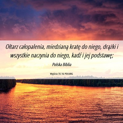 Picture 06 - Wyjścia 35:16 POLUBG - Ołtarz całopalenia, miedzianą kratę do niego, - Bible Verse Picture