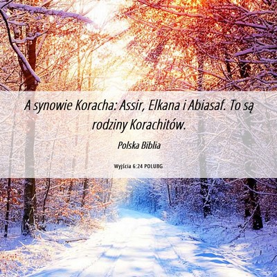Picture 06 - Wyjścia 6:24 POLUBG - A synowie Koracha: Assir, Elkana i Abiasaf. To - Bible Verse Picture