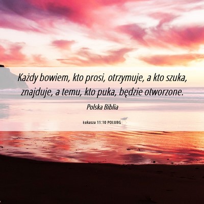 Picture 06 - Łukasza 11:10 POLUBG - Każdy bowiem, kto prosi, otrzymuje, a kto szuka, - Bible Verse Picture