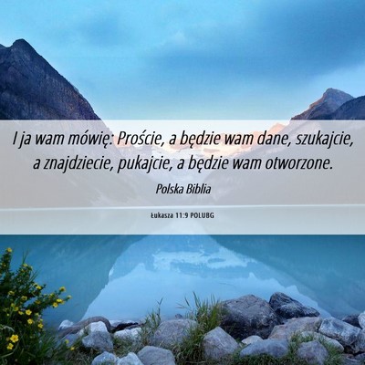 Picture 06 - Łukasza 11:9 POLUBG - I ja wam mówię: Proście, a będzie wam dane, - Bible Verse Picture