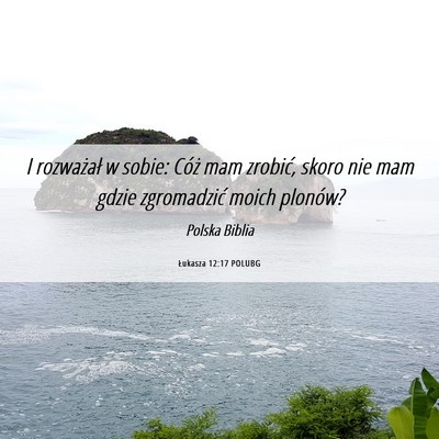 Picture 06 - Łukasza 12:17 POLUBG - I rozważał w sobie: Cóż mam zrobić, skoro - Bible Verse Picture