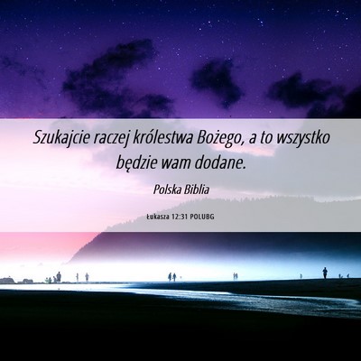 Picture 06 - Łukasza 12:31 POLUBG - Szukajcie raczej królestwa Bożego, a to - Bible Verse Picture