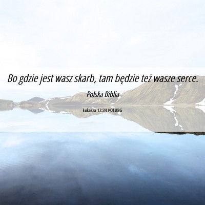 Picture 06 - Łukasza 12:34 POLUBG - Bo gdzie jest wasz skarb, tam będzie też wasze - Bible Verse Picture