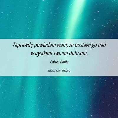 Picture 06 - Łukasza 12:44 POLUBG - Zaprawdę powiadam wam, że postawi go nad - Bible Verse Picture
