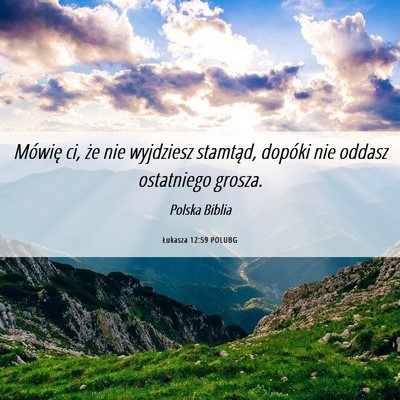 Picture 06 - Łukasza 12:59 POLUBG - Mówię ci, że nie wyjdziesz stamtąd, dopóki - Bible Verse Picture