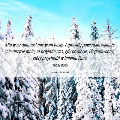 Picture 06 - Łukasza 13:35 POLUBG - Oto wasz dom zostanie wam pusty. Zaprawdę - Bible Verse Picture