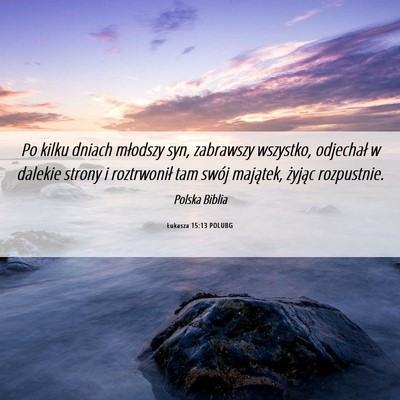 Picture 06 - Łukasza 15:13 POLUBG - Po kilku dniach młodszy syn, zabrawszy wszystko, - Bible Verse Picture