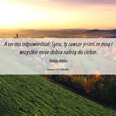 Picture 06 - Łukasza 15:31 POLUBG - A on mu odpowiedział: Synu, ty zawsze jesteś ze - Bible Verse Picture