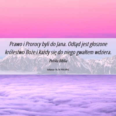 Picture 06 - Łukasza 16:16 POLUBG - Prawo i Prorocy byli do Jana. Odtąd jest - Bible Verse Picture