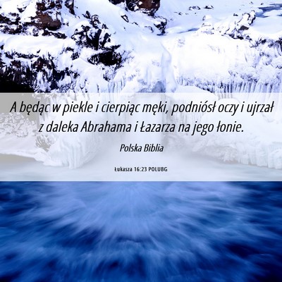 Picture 06 - Łukasza 16:23 POLUBG - A będąc w piekle i cierpiąc męki, podniósł - Bible Verse Picture