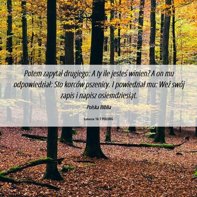 Picture 06 - Łukasza 16:7 POLUBG - Potem zapytał drugiego: A ty ile jesteś winien? - Bible Verse Picture