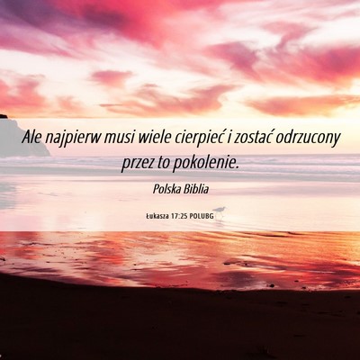 Picture 06 - Łukasza 17:25 POLUBG - Ale najpierw musi wiele cierpieć i zostać - Bible Verse Picture
