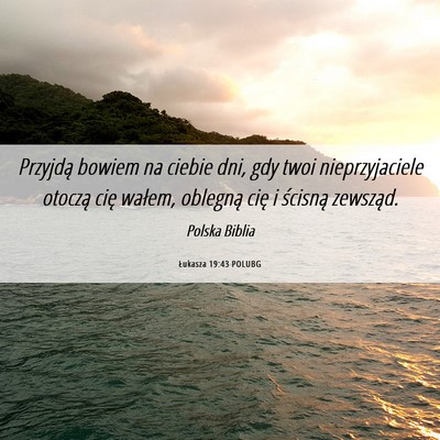 Picture 06 - Łukasza 19:43 POLUBG - Przyjdą bowiem na ciebie dni, gdy twoi - Bible Verse Picture