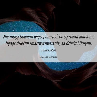 Picture 06 - Łukasza 20:36 POLUBG - Nie mogą bowiem więcej umrzeć, bo są równi - Bible Verse Picture