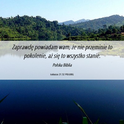 Picture 06 - Łukasza 21:32 POLUBG - Zaprawdę powiadam wam, że nie przeminie to - Bible Verse Picture