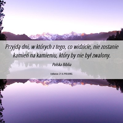 Picture 06 - Łukasza 21:6 POLUBG - Przyjdą dni, w których z tego, co widzicie, nie - Bible Verse Picture