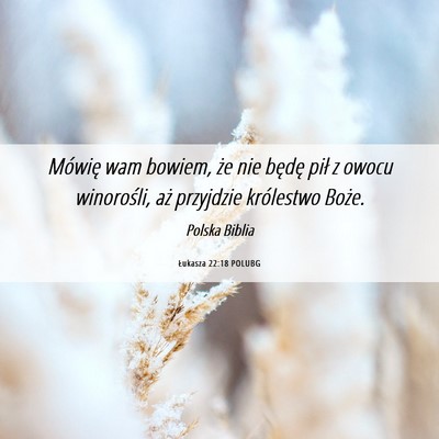 Picture 06 - Łukasza 22:18 POLUBG - Mówię wam bowiem, że nie będę pił z owocu - Bible Verse Picture
