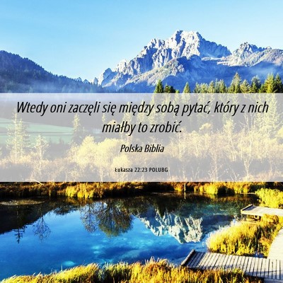 Picture 06 - Łukasza 22:23 POLUBG - Wtedy oni zaczęli się między sobą pytać, - Bible Verse Picture