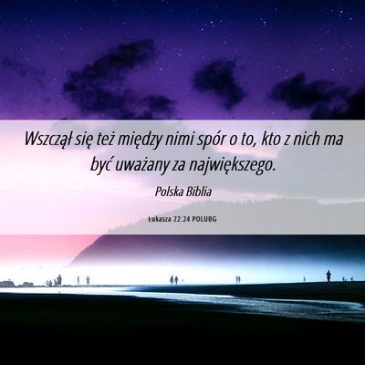Picture 06 - Łukasza 22:24 POLUBG - Wszczął się też między nimi spór o to, kto - Bible Verse Picture
