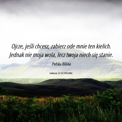 Picture 06 - Łukasza 22:42 POLUBG - Ojcze, jeśli chcesz, zabierz ode mnie ten - Bible Verse Picture
