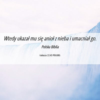 Picture 06 - Łukasza 22:43 POLUBG - Wtedy ukazał mu się anioł z nieba i umacniał - Bible Verse Picture