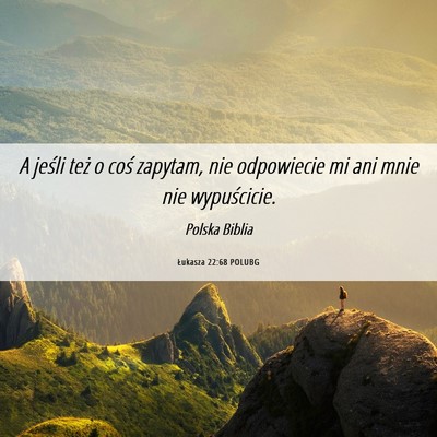 Picture 06 - Łukasza 22:68 POLUBG - A jeśli też o coś zapytam, nie odpowiecie mi - Bible Verse Picture