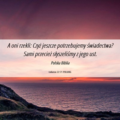 Picture 06 - Łukasza 22:71 POLUBG - A oni rzekli: Czyż jeszcze potrzebujemy - Bible Verse Picture