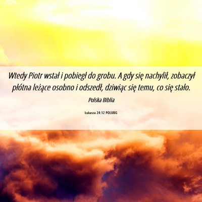 Picture 06 - Łukasza 24:12 POLUBG - Wtedy Piotr wstał i pobiegł do grobu. A gdy - Bible Verse Picture