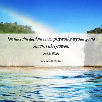 Picture 06 - Łukasza 24:20 POLUBG - Jak naczelni kapłani i nasi przywódcy wydali go - Bible Verse Picture