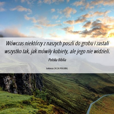 Picture 06 - Łukasza 24:24 POLUBG - Wówczas niektórzy z naszych poszli do grobu i - Bible Verse Picture
