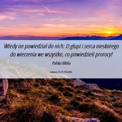 Picture 06 - Łukasza 24:25 POLUBG - Wtedy on powiedział do nich: O głupi i serca - Bible Verse Picture