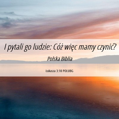 Picture 06 - Łukasza 3:10 POLUBG - I pytali go ludzie: Cóż więc mamy - Bible Verse Picture