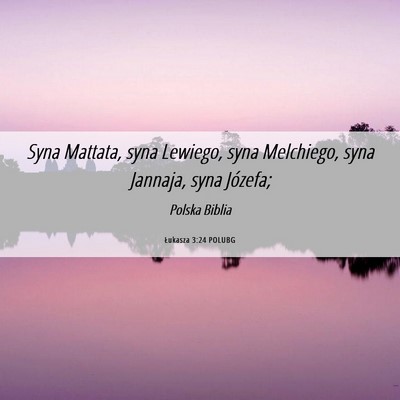 Picture 06 - Łukasza 3:24 POLUBG - Syna Mattata, syna Lewiego, syna Melchiego, syna - Bible Verse Picture