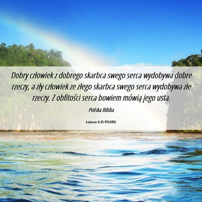 Picture 06 - Łukasza 6:45 POLUBG - Dobry człowiek z dobrego skarbca swego serca - Bible Verse Picture