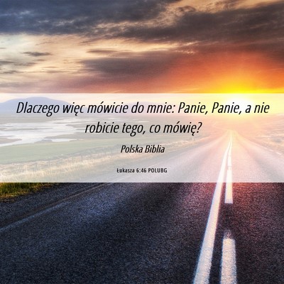 Picture 06 - Łukasza 6:46 POLUBG - Dlaczego więc mówicie do mnie: Panie, Panie, a - Bible Verse Picture