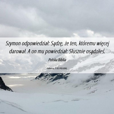 Picture 06 - Łukasza 7:43 POLUBG - Szymon odpowiedział: Sądzę, że ten, któremu - Bible Verse Picture