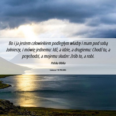 Picture 06 - Łukasza 7:8 POLUBG - Bo i ja jestem człowiekiem podległym władzy i - Bible Verse Picture