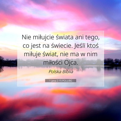Picture 07 - 1 Jana 2:15 POLUBG - Nie miłujcie świata ani tego, co jest na - Bible Verse Picture