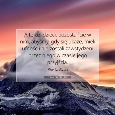Picture 07 - 1 Jana 2:28 POLUBG - A teraz, dzieci, pozostańcie w nim, abyśmy, gdy - Bible Verse Picture
