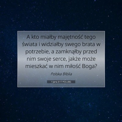 Picture 07 - 1 Jana 3:17 POLUBG - A kto miałby majętność tego świata i - Bible Verse Picture