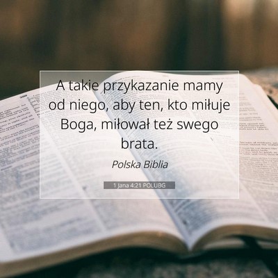 Picture 07 - 1 Jana 4:21 POLUBG - A takie przykazanie mamy od niego, aby ten, kto - Bible Verse Picture
