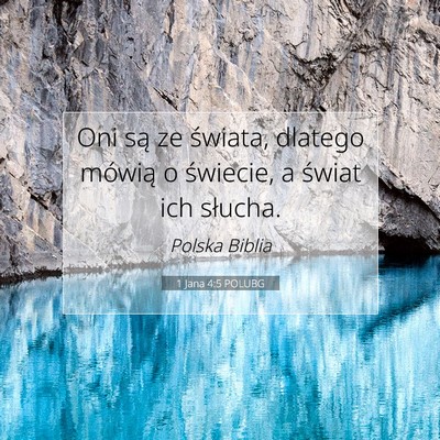 Picture 07 - 1 Jana 4:5 POLUBG - Oni są ze świata, dlatego mówią o świecie, a - Bible Verse Picture