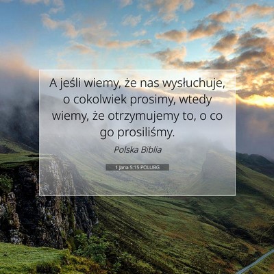 Picture 07 - 1 Jana 5:15 POLUBG - A jeśli wiemy, że nas wysłuchuje, o cokolwiek - Bible Verse Picture