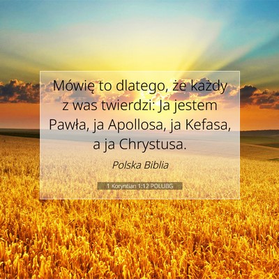 Picture 07 - 1 Koryntian 1:12 POLUBG - Mówię to dlatego, że każdy z was twierdzi: Ja - Bible Verse Picture